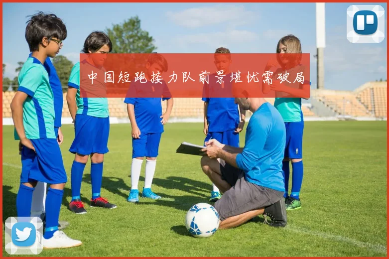中国短跑接力队前景堪忧需破局
